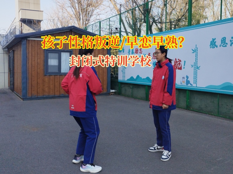 封閉式特訓學校教家長處理孩子的早戀問題 封閉式特訓學校教家長處理孩子的早戀問題