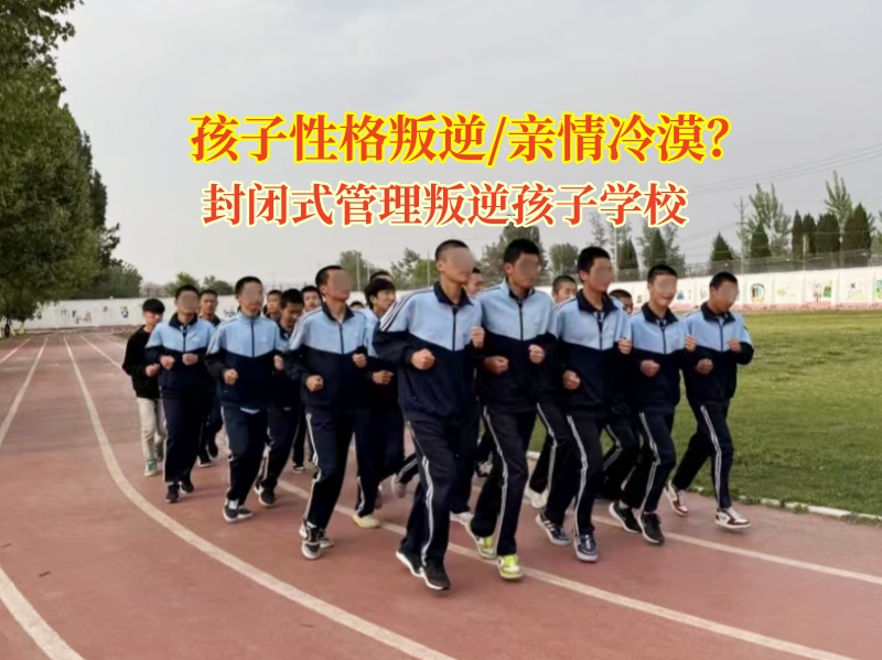 封閉式管理叛逆孩子學校破冰青春期親情壁壘